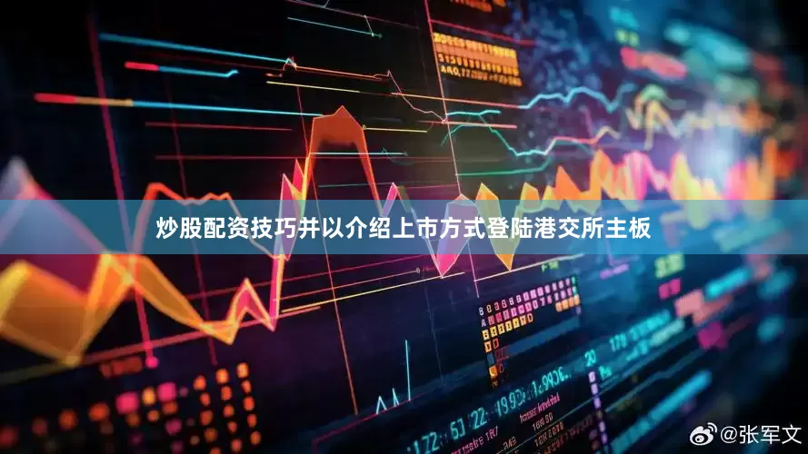炒股配资技巧并以介绍上市方式登陆港交所主板