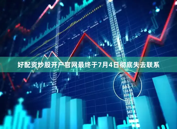 好配资炒股开户官网最终于7月4日彻底失去联系
