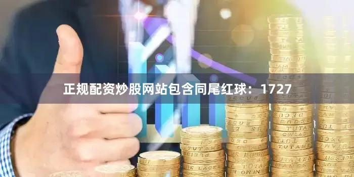 正规配资炒股网站包含同尾红球：1727