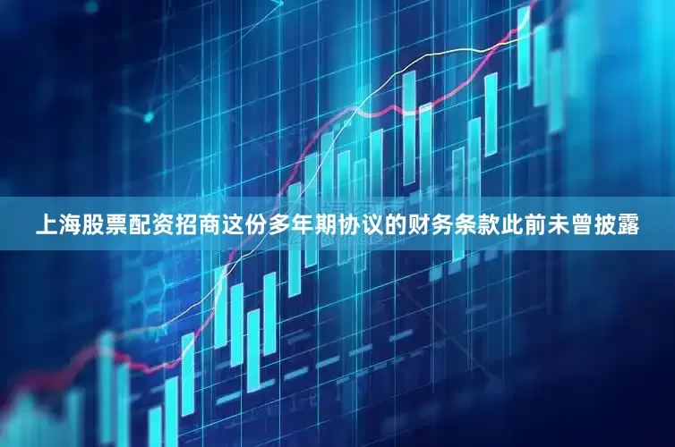 上海股票配资招商这份多年期协议的财务条款此前未曾披露