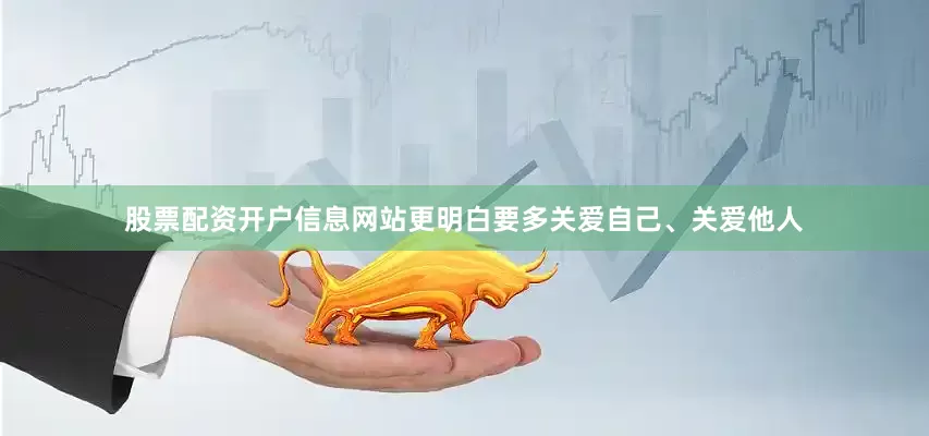 股票配资开户信息网站更明白要多关爱自己、关爱他人